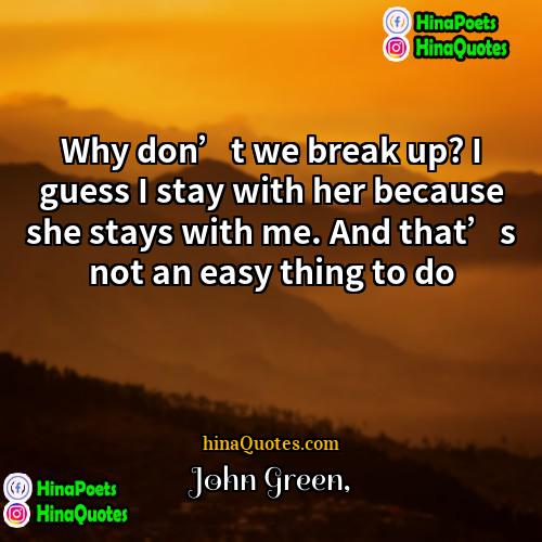 John Green Quotes | Why don’t we break up? I guess